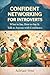 Confident Networking for Introverts: What to Say, How to Say It, and How to Talk to Anyone with Confidence