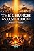 The Church as It Should Be: A return to the essence
