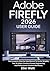 Adobe Firefly 2026 User Guide: Master Ai Image Generation – The Complete Step-By-Step Manual To Vector Graphics, Text To Video Creation, Prompt Engineering, And Professional Creative Workflows.