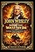 JOHN WESLEY: The Fire That Would Not Die: Awakening a Nation Through Holiness, Power, and the New Birth