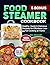 Food Steamer Cookbook: Healthy, Quick & Delicious Recipes for Effortless Low-Fat Cooking at Home