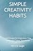 SIMPLE CREATIVITY HABITS: S...