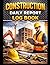 CONSTRUCTION DAILY REPORT LOG BOOK: JOBSITE ACTIVITY TRACKER FOR SUPERVISORS AND PROJECT MANAGERS