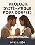 THÉOLOGIE SYSTÉMATIQUE POUR COUPLES: Principes Bibliques À Renforcer l'amour, Approfondir la Foi et Bâtir une Relation Durable Centrée Sur le Christ (French Edition)