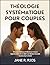 THÉOLOGIE SYSTÉMATIQUE POUR COUPLES: Principes Bibliques À Renforcer l'amour, Approfondir la Foi et Bâtir une Relation Durable Centrée Sur le Christ (French Edition)