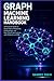 Graph Machine Learning Handbook: A Practical Guide to Graph Neural Networks, Embeddings, and Real-World Applications with PyTorch and DGL