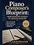 Piano Composer’s Blueprint:...