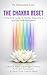 The Chakra Reset: Unblock Your 7 Energy Centers, Activate Kundalini, and Heal Your Subtle Body: A Practical Guide to Energy Balancing and Spiritual Self-Realization