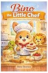 Bino the Little Chef: A Fun Cooking Adventure About Sharing and Kindness (Bino's Adventures Series)