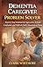 DEMENTIA CAREGIVER PROBLEM SOLVER: Step-by-Step Solutions for Aggression, Refusal, Confusion, and Difficult Daily Situations at Home (DEMENTIA CAREGIVER SOLUTIONS SERIES)