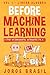 Before Machine Learning Volume 1 - Linear Algebra for A.I: The fundamental mathematics for Data Science and Artificial Intelligence