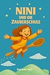 Nini und die Zauberschule: Eine magische Geschichte voller Abenteuer in einer Zauberschule: Kinderbuch – Gutenachtgeschichte für Kinder (German Edition)