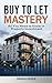Buy to Let Mastery: All You Need to Know in Property investment