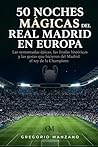 50 Noches Mágicas del Real Madrid en Europa: Las remontadas épicas, las finales históricas y las gestas que hicieron del Madrid el rey de la Champions (Spanish Edition)