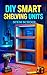 DIY Smart Shelving Units: Modern Storage Solutions with Integrated Lighting, Tech Features and Space-Saving Designs
