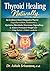 Thyroid Healing Naturally: An Evidence-Based Integrative Plan for Hypothyroidism,Hashimoto’s, Optimize Metabolic Hormone Signaling, & Achieve Permanent Weight Loss Using Herbal & Holistic medicine