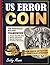 Us Error Coin The Portfolio Builder Blueprint: Turn US Error Coins into a Structured Collection by Mastering Visual Identification, Rarity Indicators, and Real World Market Behavior