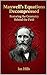 Maxwell's Equations Decompressed (The Universe Decompressed Book 1)