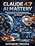 Claude 4.7 AI Mastery: A Professional Guide to Prompt Engineering, Agentic Systems, and Real-World Applications with Anthropic (DevTech series)