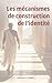 Les mécanismes de construction de l'identité: Et si la construction de l'identité de toute personne, individuelle comme collective, obéissait aux mêmes mécanismes universels ? (French Edition)