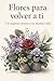 Flores para volver a ti: Un regreso sereno a tu vida misma (Spanish Edition)