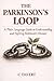 The Parkinson's Loop: A Plain‑Language Guide to Understanding and Fighting Parkinson's Disease