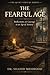 THE FEARFUL AGE: Reflections on Courage in an Age of Anxiety (The Quiet Virtues Series)