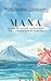 MANA: Reclaim the Authority You Were Born With — And Lead from the Inside Out: The Polynesian principle of presence, power, and the authority that cannot be faked.