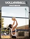 Volleyball Photo Book: Dynamic Game Action And Athletic Moves In Sports Photography | Exciting Match Moments Across 30 Pages For Volleyball Enthusiasts