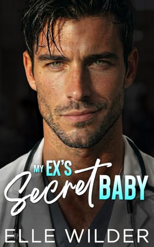 My Ex's Secret Baby : A Second Chance, Grumpy Surgeon Romance (Kindle Edition)