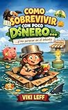 CÓMO SOBREVIVIR CON POCO DINERO…: y no perecer en el intento (Spanish Edition)