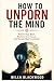 How to Unporn the Mind: Rewire Your Brain, Restore Your Focus, and Reclaim Real Connection