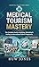 Medical Tourism Mastery: The Complete Guide to Building, Marketing, and Scaling an International Patient Programme Including Longevity Medicine and Preventive ... Tourism (Essential Healthcare Series)