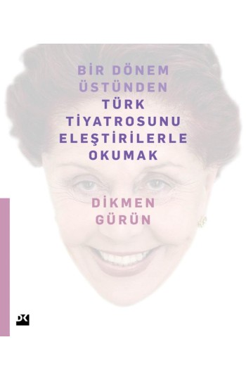 Bir Dönem Üstünden Türk Tiyatrosunu Eleştirilerle Okumak