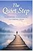 The Quiet Step: A Practical Guide to Overcoming Overthinking Through Mindfulness and Personal Growth