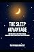 The Sleep Advantage: How Men Over 40 Look Years Younger, Build More Muscle, and Get Their Testosterone Back