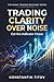 Trading Clarity Over Noise: Cut the Indicator Chaos (The Smart Trading Recovery Series)
