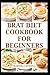 BRAT DIET COOKBOOK FOR BEGINNERS: Simple Easy to Prepare Meals to Support Digestion