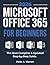 Microsoft Office 365 All-in-One Guide for Beginners: The Most Complete & Updated Step-by-Step Guide to Excel, Word, PowerPoint, Outlook, Teams, Copilot AI and More — Beginner to Advanced
