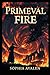 Primeval Fire (The Primeval Fire Files)