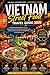 Vietnam Street Food Travel Guide 2026: Eat Like a Local Without Stress: Hidden Gems, Safe Eating Tips, Budget Hacks, and Easy Itineraries for an ... ... (Eat like a Local Travel Guide Series)