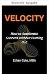 Velocity: Wie Sie Erfolg beschleunigen, ohne auszubrennen (German Edition)