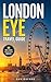 London Eye Travel Guide : Ride The Pulse Of London’s Epic Vista (Global Adventure Guide Book 47)