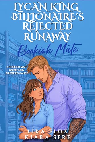 Lycan King Billionaire’s Rejected Runaway Bookish Mate: A Rejected Mate Secret Baby Shifter Romance (Possessive Small Town Alpha Kings Book 17)