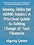 Money Skills for ADHD Adults: A Practical Guide to Taking Charge of Your Finances: Simple Systems, Better Habits, and Real-World Strategies for Managing Money with ADHD