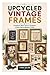 UPCYCLED VINTAGE FRAMES: Creative Wall Decor Projects Using Secondhand Finds
