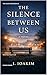 THE SILENCE BETWEEN US: What Was Never Said