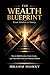 The Wealth Blueprint: From Mindset to Money: How to Build Income, Create Assets, and Turn Smart Action into Financial Freedom (The Financial Freedom Blueprint Series Book 2)