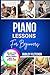 Piano Lessons For Beginners: The Complete Step-By-Step Guide To Playing Songs, Reading Music & Mastering Basics Fast Learn Piano The Easy Way With ... & Practice Routines For Absolute Beginners