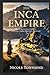 THE INCA EMPIRE: From Mountain Power to Collapse Under Spanish Conquest (World Empires Series)